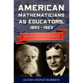 American Mathematicians as Educators, 1893--1923: Historical Roots of the "Math Wars"