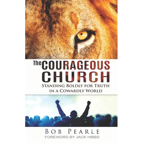 The Courageous Church: Standing Boldly for Truth in a Cowardly World