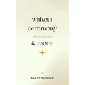 without ceremony & more: stories in poems