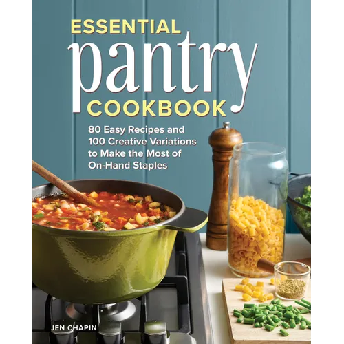 Essential Pantry Cookbook: 80 Easy Recipes and 100 Creative Variations to Make the Most of On-Hand Staples