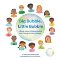 Big Bubble, Little Bubble: A Book About Understanding and Caring for Our Feelings