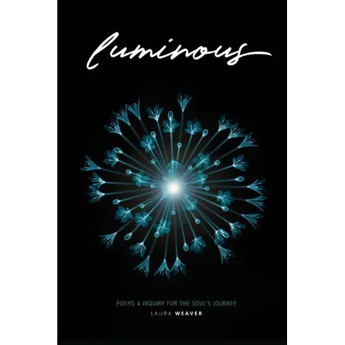 Luminous: Poems & Inquiry for the Soul's Journey