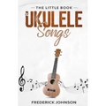 The Little Book of Ukulele Songs