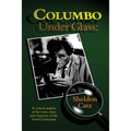 Columbo Under Glass - A critical analysis of the cases, clues and character of the Good Lieutenant