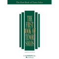 The First Book of Tenor Solos Vocal Collection Piano and Vocal Sheet Music for Beginners and Advanced Singers Over 30 Classical, Folk, and Art Songs G