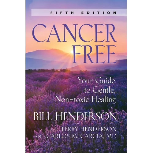 Cancer-Free: Your Guide to Gentle, Non-Toxic Healing [Fifth Edition]