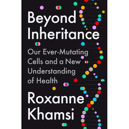 Beyond Inheritance: Our Ever-Mutating Cells and a New Understanding of Health
