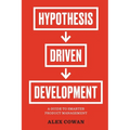 Hypothesis-Driven Development: A Guide to Smarter Product Management