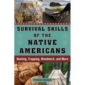 Survival Skills of the Native Americans: Hunting, Trapping, Woodwork, and More