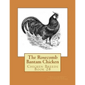 The Rosecomb Bantam Chicken: Chicken Breeds Book 28