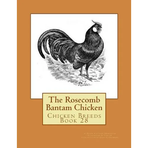The Rosecomb Bantam Chicken: Chicken Breeds Book 28