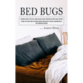 Bed Bugs: Learn How to Kill Bed Bugs and Prevent Bed Bug Bites (How to Get Rid of Bed Bugs without Toxic Chemicals or Insecticides)