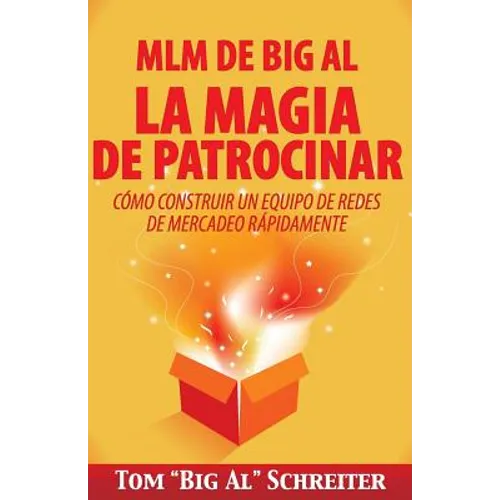 MLM de Big Al la Magia de Patrocinar: Cómo Construir un Equipo de Redes de Mercadeo Rápidamente