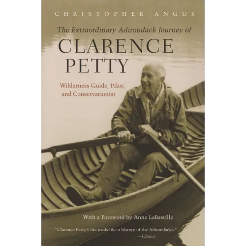 The Extraordinary Adirondack Journey of Clarence Petty: Wilderness Guide, Pilot, and Conservationist