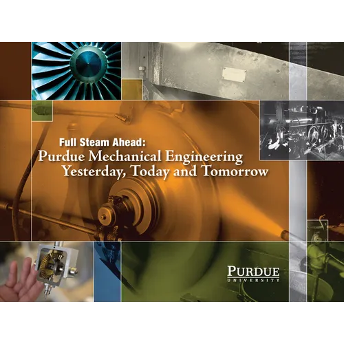 Full Steam Ahead: Purdue Mechanical Engineering Yesterday, Today and Tomorrow