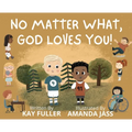 No Matter What, God Loves You!: No Matter Who You Are, Where You've Been, or What You've Done, God Loves You!