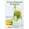 Liver Cleanse & Detox: 14-Day Routine for Detoxing Your Body Using Foods High in Nutrients and Herbal Remedies