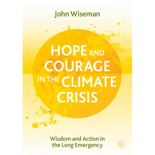 Hope and Courage in the Climate Crisis: Wisdom and Action in the Long Emergency