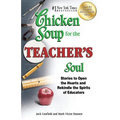 Chicken Soup for the Teacher's Soul: Stories to Open the Hearts and Rekindle the Spirits of Educators