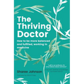 The Thriving Doctor: How to be more balanced and fulfilled, working in medicine