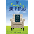 The Everyday Startup Investor: How Regular Folks Can Invest in Startups and Create Prosperity