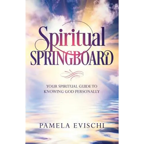 Spiritual Springboard: Your Spiritual Guide To Knowing God Personally