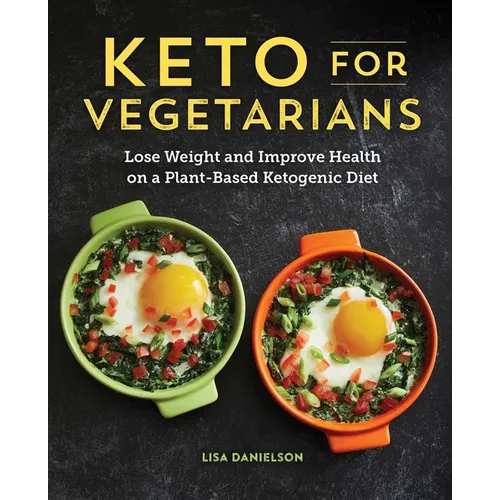 Keto for Vegetarians: Lose Weight and Improve Health on a Plant-Based Ketogenic Diet