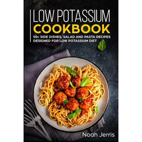 Low Potassium Cookbook: 50+ Side Dishes, Salad and Pasta Recipes Designed for Low Potassium Diet