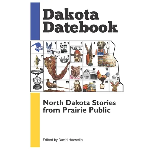 Dakota Datebook: North Dakota Stories from Prairie Public