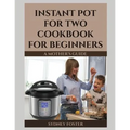 Instant Pot for Two Cookbook for Beginners: A Mother's Guide