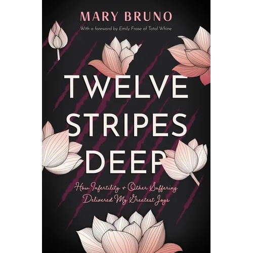Twelve Stripes Deep: How Infertility & Other Suffering Delivered My Greatest Joys