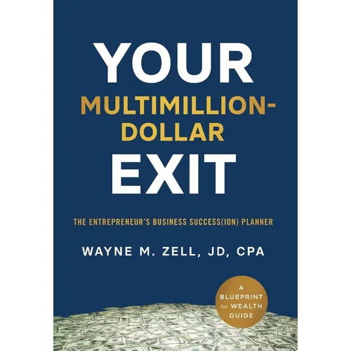 Your Multimillion-Dollar Exit: The Entrepreneur's Business Success(ion) Planner: A Blueprint for Wealth Guide