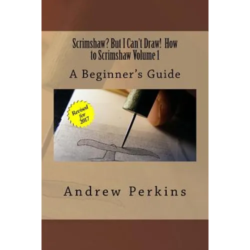 Scrimshaw? But I Can't Draw! How To Scrimshaw, Volume 1: A Beginner's Guide to the Art of Scrimshaw