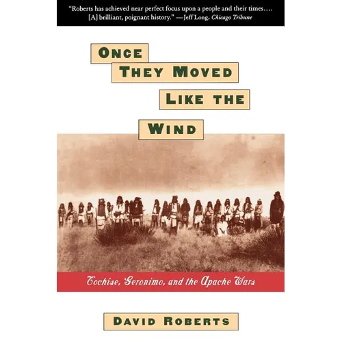 Once They Moved Like the Wind: Cochise, Geronimo, and the Apache Wars