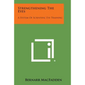 Strengthening the Eyes: A System of Scientific Eye Training