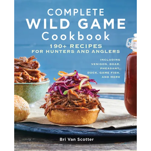 Complete Wild Game Cookbook: 190+ Recipes for Hunters and Anglers