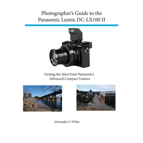 Photographer's Guide to the Panasonic Lumix DC-LX100 II: Getting the Most from Panasonic's Advanced Compact Camera