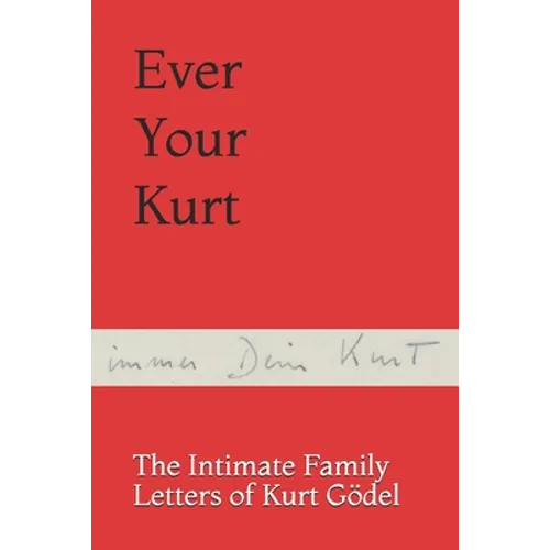 Ever Your Kurt: The Intimate Family Letters of Kurt Gödel