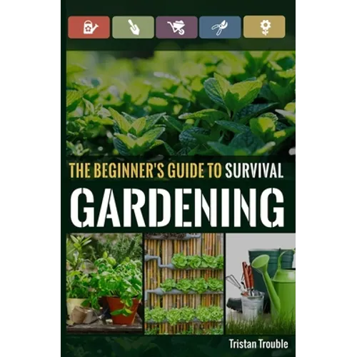 The Beginner's Guide to Survival Gardening: The Beginner's Guide to Survival Gardening