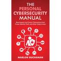 The Personal Cybersecurity Manual: How Anyone Can Protect Themselves from Fraud, Identity Theft, and Other Cybercrimes