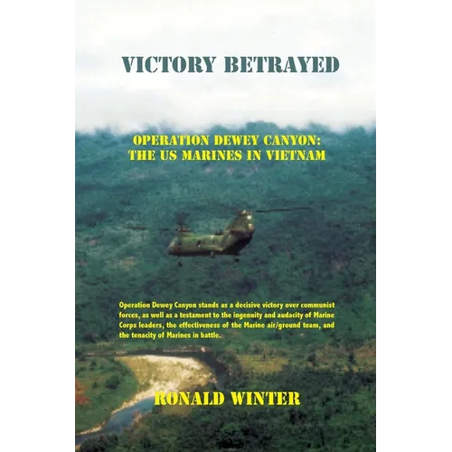 Victory Betrayed: Operation Dewey Canyon: US Marines in Vietnam
