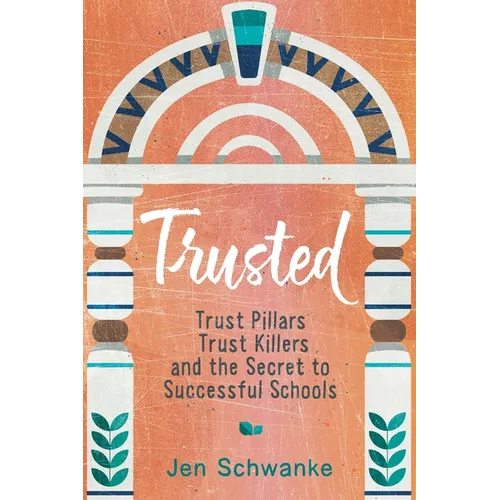 Trusted: Trust Pillars, Trust Killers, and the Secret to Successful Schools