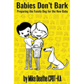 Babies Don't Bark: Preparing The Family Dog For The New Baby