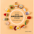 Mini Amigurumi Food: 29 Tiny Treats to Crochet