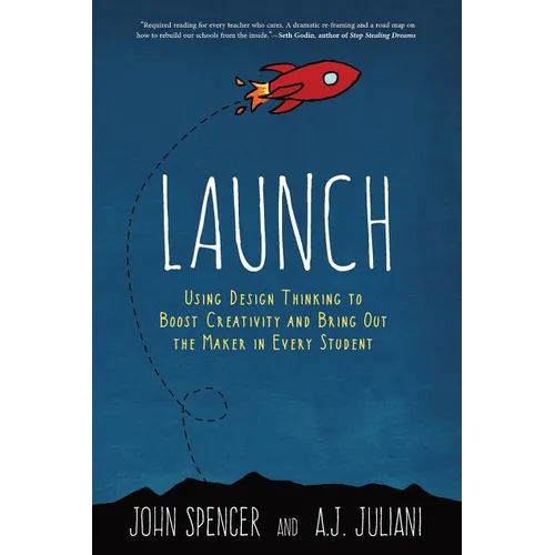 Launch: Using Design Thinking to Boost Creativity and Bring Out the Maker in Every Student