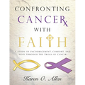 Confronting Cancer with Faith: A Study of Encouragement, Comfort, and Hope Through the Trials of Cancer