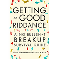 Getting to Good Riddance: A No-Bullsh*t Breakup Survival Guide