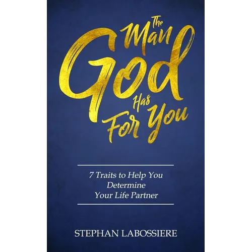 The Man God Has For You: 7 traits to Help You Determine Your Life Partner