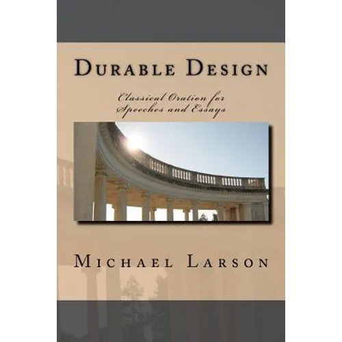 Durable Design: Classical Oration for Speeches and Essays