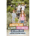 A Practical Guide for Raising a Self-Directed and Caring Child: An Alternative to the Tiger Mother Parenting Style